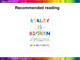 Digital Play


                 Recommended reading




               http://janemcgonigal.com/
 