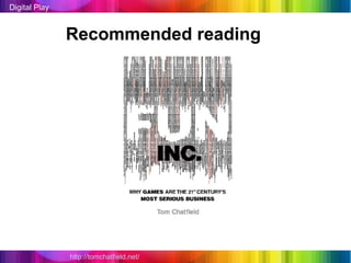 Digital Play


               Recommended reading




               http://tomchatfield.net/
 