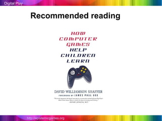 Digital Play


                 Recommended reading




               http://epistemicgames.org
 