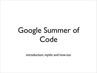 Google Summer of
     Code
  introduction, myths and how-tos
 