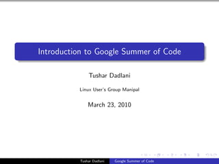 Introduction to Google Summer of Code
Tushar Dadlani
Linux User’s Group Manipal

March 23, 2010

Tushar Dadlani

Google Summer of Code

 
