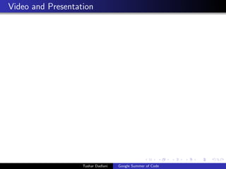 Video and Presentation

Tushar Dadlani

Google Summer of Code

 