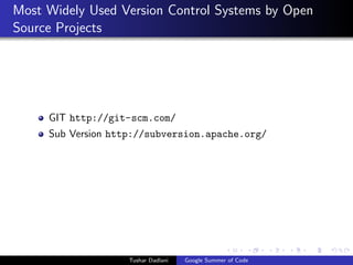 Most Widely Used Version Control Systems by Open
Source Projects

GIT http://git-scm.com/
Sub Version http://subversion.apache.org/

Tushar Dadlani

Google Summer of Code

 