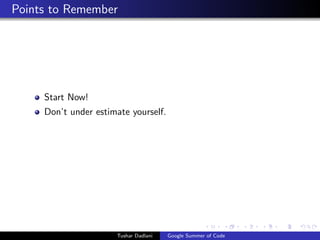 Points to Remember

Start Now!
Don’t under estimate yourself.

Tushar Dadlani

Google Summer of Code

 