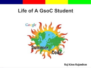 Raj Kissu Rajandran Life of A GsoC Student 