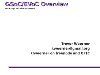 GSoC/EVoC OverviewGSoC/EVoC Overview
and X.Org's participation therein
An Introduction To Building Your Own Images
Trevor Woerner
twoerner@gmail.org
tlwoerner on freenode and OFTC
 