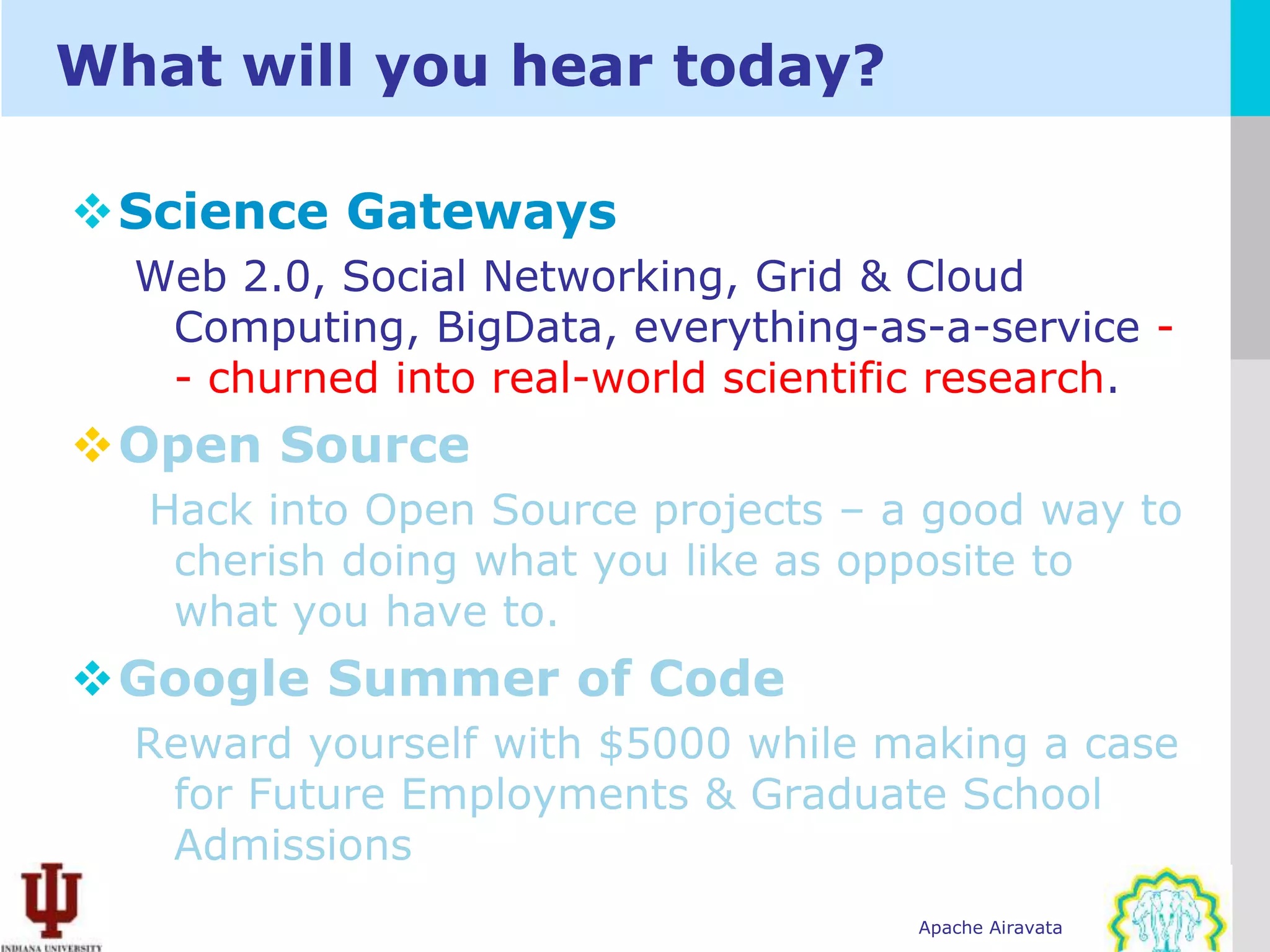 What will you hear today?

Science Gateways
    Web 2.0, Social Networking, Grid & Cloud
     Computing, BigData, everything-as-a-service -
     - churned into real-world scientific research.








                                       Apache Airavata
 