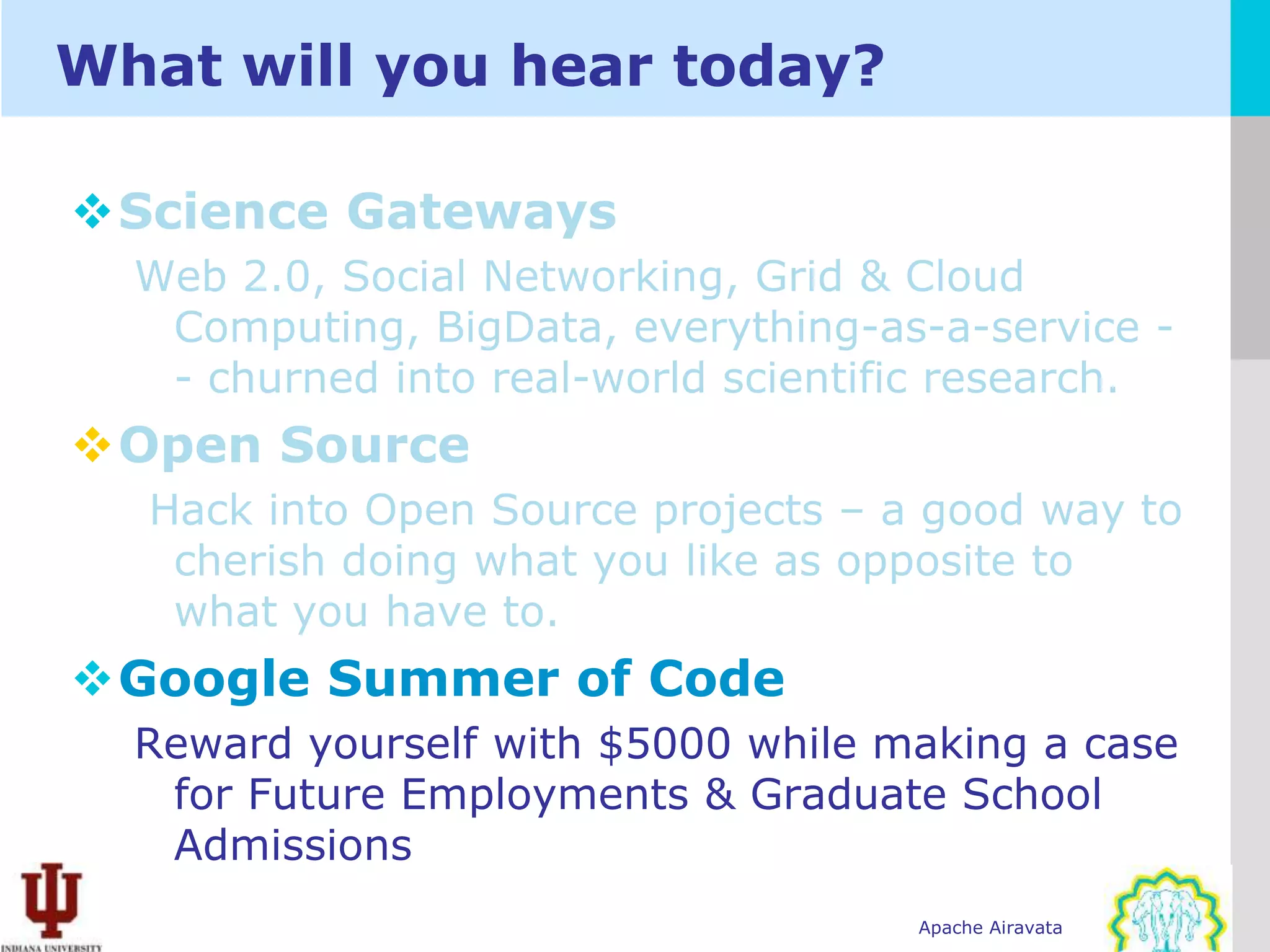 What will you hear today?









Google Summer of Code
    Reward yourself with $5000 while making a case
     for Future Employments & Graduate School
     Admissions
                                      Apache Airavata
 