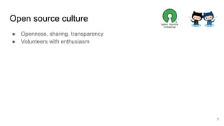 Open source culture
● Openness, sharing, transparency
● Volunteers with enthusiasm
5
 