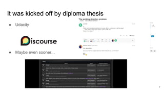 It was kicked off by diploma thesis
● Udacity
● Maybe even sooner...
7
 