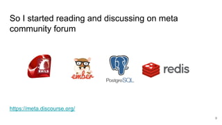 So I started reading and discussing on meta
community forum
https://meta.discourse.org/
9
 