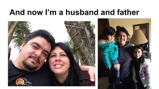 And now I’m a husband and father 
 