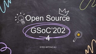 GSoC’202
4
SYED IMTIYAZ ALI
Open Source
 