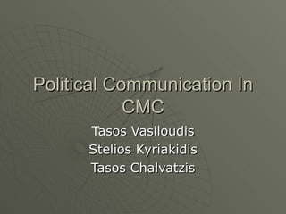 Political Communication In CMC Tasos Vasiloudis Stelios Kyriakidis Tasos Chalvatzis 