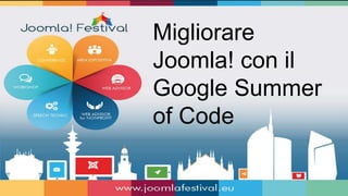 Migliorare
Joomla! con il
Google Summer
of Code
 