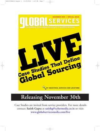 Releasing November 30th
Case Studies are invited from service providers. For more details
contact: Satish Gupta at satishg@cybermedia.co.in or visit:
www.globalservicesmedia.com/live
GSOctFINAL01:Layout 1 10/20/2010 1:22 PM Page 7
 
