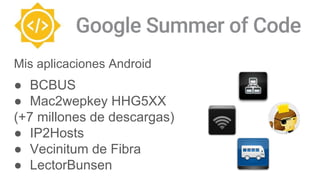 Mis aplicaciones Android
● BCBUS
● Mac2wepkey HHG5XX
(+7 millones de descargas)
● IP2Hosts
● Vecinitum de Fibra
● LectorBu...