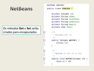 Os métodos Get e Set serão
criados para encapsulados
 