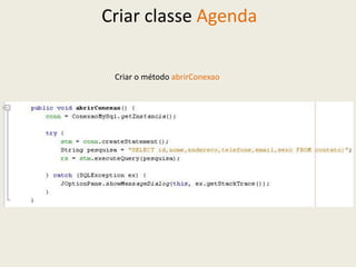 Criar classe Agenda
Criar o método abrirConexao
 
