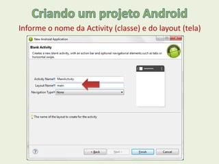 Informe o nome da Activity (classe) e do layout (tela)
 
