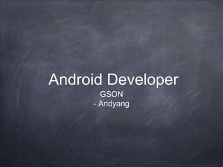 Android Developer
GSON
- Andyang
 
