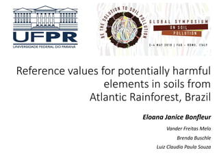Reference values for potentially harmful
elements in soils from
Atlantic Rainforest, Brazil
Eloana Janice Bonfleur
Vander Freitas Melo
Brenda Buschle
Luiz Claudio Paula Souza
 