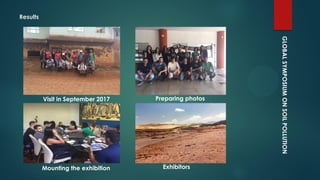 GLOBALSYMPOSIUMONSOILPOLLUTION
Results
Visit in September 2017 Preparing photos
Mounting the exhibition Exhibitors
 