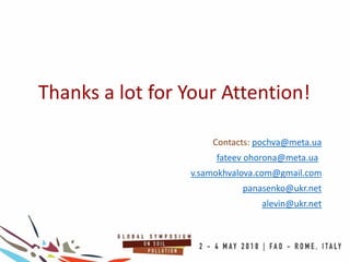 Thanks a lot for Your Attention!
Contacts: pochva@meta.ua
fateev ohorona@meta.ua
v.samokhvalova.com@gmail.com
panasenko@ukr.net
alevin@ukr.net
 
