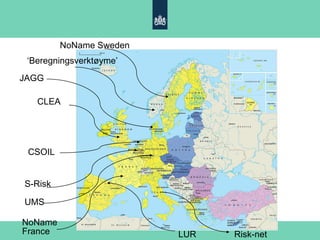 10
CLEA
NoName
France
NoName Sweden
Risk-net
S-Risk
JAGG
CSOIL
UMS
LUR
‘Beregningsverktøyme’
 