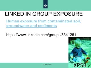 LINKED IN GROUP EXPOSURE
27 March 2017
Human exposure from contaminated soil,
groundwater and sediments
https://www.linkedin.com/groups/8341261
 