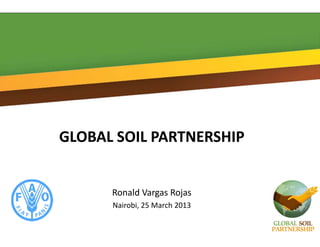 GLOBAL SOIL PARTNERSHIPGLOBAL SOIL PARTNERSHIPGLOBAL SOIL PARTNERSHIPGLOBAL SOIL PARTNERSHIP
Ronald Vargas Rojas
i bi hNairobi, 25 March 2013
 