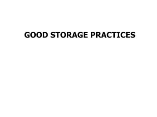 GOOD STORAGE PRACTICES
 