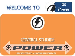 GENERAL STUDIES
GS
Power
PRESENTED BY :- SIDDHARTH VAIRAGI
 