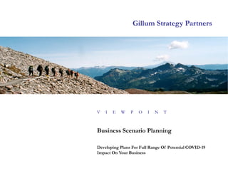 Gillum Strategy Partners
V I E W P O I N T
Business Scenario Planning
Developing Plans For Full Range Of Potential COVID-19
Impact On Your Business
 