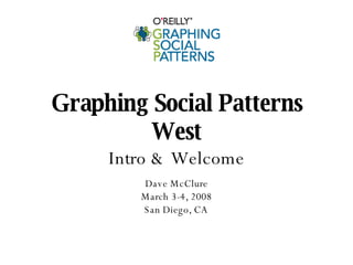 Graphing Social Patterns West Intro & Welcome Dave McClure March 3-4, 2008 San Diego, CA 