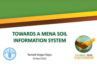 TOWARDS A MENA SOIL
INFORMATION SYSTEM
Ronald Vargas Rojas
03 April 2012
 