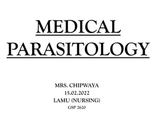 MEDICAL
PARASITOLOGY
MRS. CHIPWAYA
15.02.2022
LAMU (NURSING)
GSP 2620
 