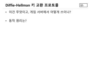 Diffie-Hellman 키 교환 프로토콜
• 이건 무엇이고, 게임 서버에서 어떻게 쓰이나?
• 동작 원리는?
 
