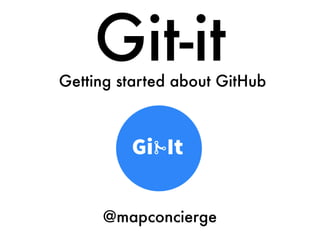 Git-it 
Getting started about GitHub
@mapconcierge
 