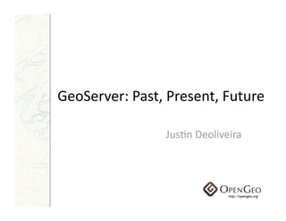 GeoServer: Past, Present, Future 

                 Jus2n Deoliveira 
 