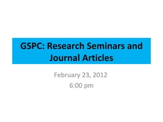 GSPC: Research Seminars and Journal Articles February 23, 2012  6:00 pm 