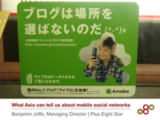 What Asia can tell us about mobile social networks
Benjamin Joffe, Managing Director | Plus Eight Star