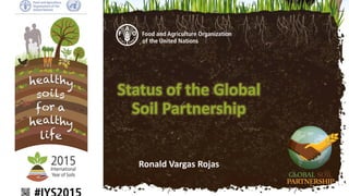 Ronald Vargas Rojas
Status of the Global
Soil Partnership
 