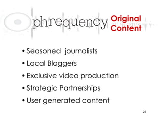 Original Content Seasoned  journalists Local Bloggers Exclusive video production Strategic Partnerships User generated content 