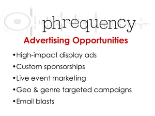 High-impact display ads Custom sponsorships Live event marketing Geo & genre targeted campaigns Email blasts Advertising Opportunities 