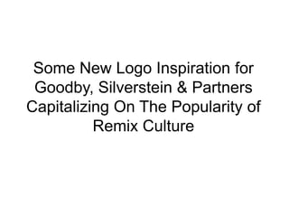 Some New Logo Inspiration for Goodby, Silverstein & Partners Capitalizing On The Popularity of Remix Culture 