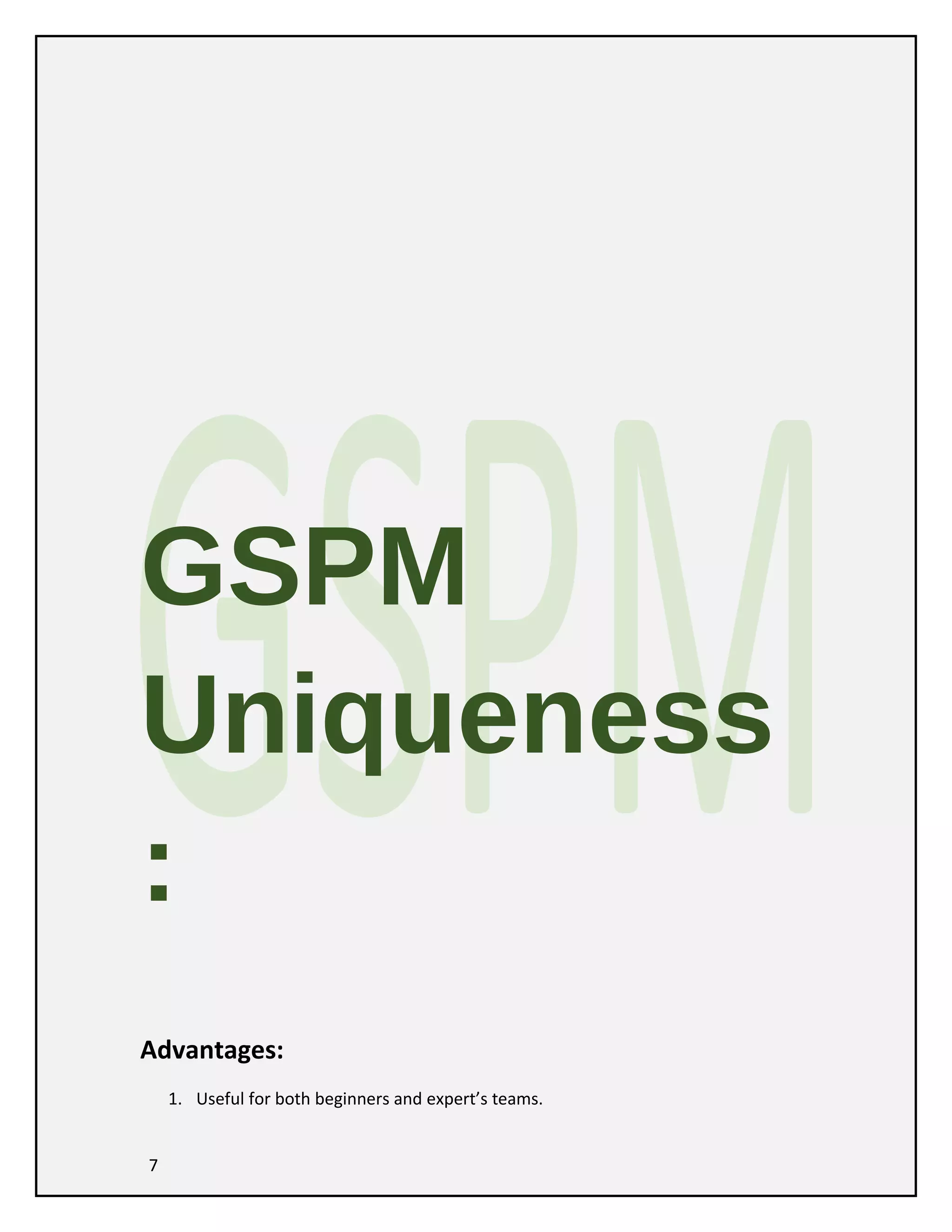 GSPM
Uniqueness
:
Advantages:
1. Useful for both beginners and expert’s teams.
7

 