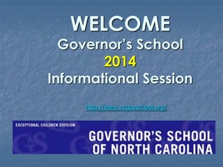 WELCOME
Governor’s School
2014
Informational Session
http://www.ncgovschool.org/
 