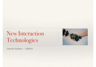 New Interaction 
Technologies 
Gianvito Siciliano - 12/09/14 
 