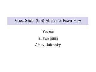 Gauss-Seidal (G-S) Method of Power Flow
Younus
B. Tech (EEE)
Amity University
 